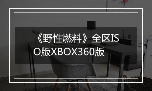 《野性燃料》全区ISO版XBOX360版