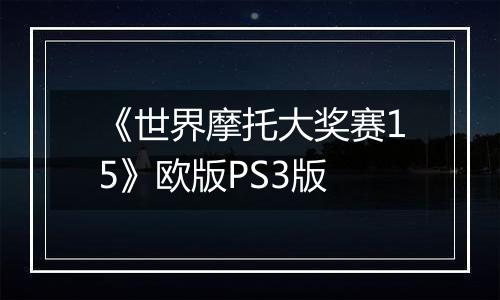 《世界摩托大奖赛15》欧版PS3版