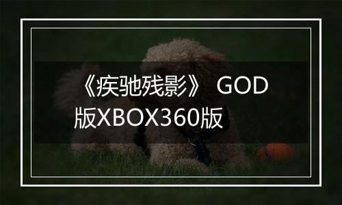 《疾驰残影》 GOD版XBOX360版