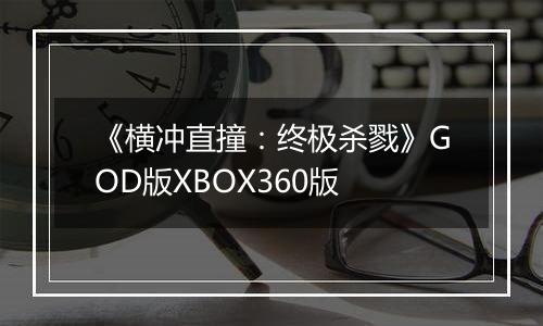 《横冲直撞：终极杀戮》GOD版XBOX360版