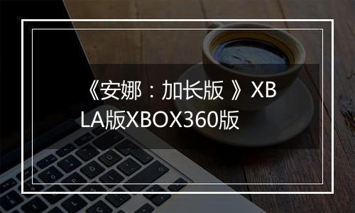 《安娜：加长版 》XBLA版XBOX360版