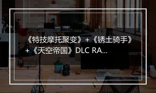 《特技摩托聚变》+《锈土骑手》+《天空帝国》DLC RAS免安装版