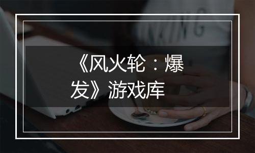 《风火轮：爆发》游戏库