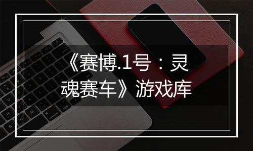 《赛博.1号：灵魂赛车》游戏库