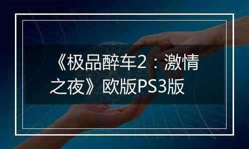 《极品醉车2：激情之夜》欧版PS3版