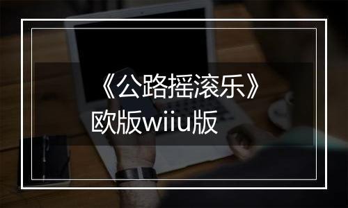 《公路摇滚乐》欧版wiiu版