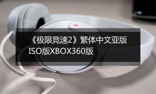 《极限竞速2》繁体中文亚版ISO版XBOX360版