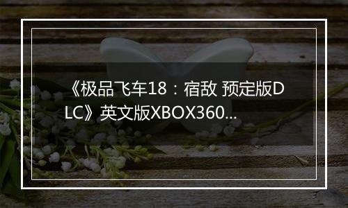 《极品飞车18：宿敌 预定版DLC》英文版XBOX360版