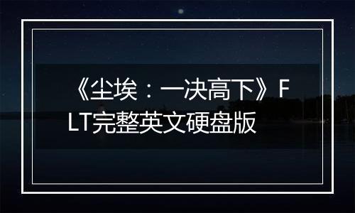 《尘埃：一决高下》FLT完整英文硬盘版