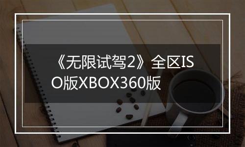 《无限试驾2》全区ISO版XBOX360版