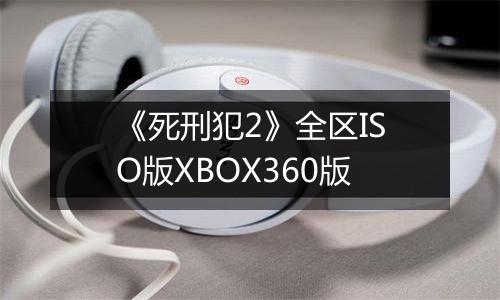 《死刑犯2》全区ISO版XBOX360版