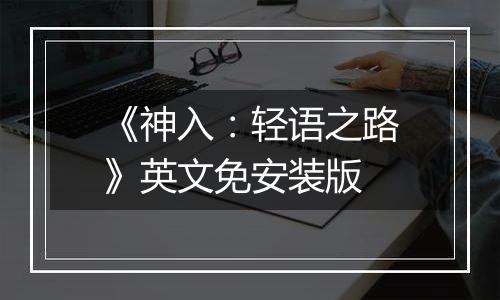 《神入：轻语之路》英文免安装版