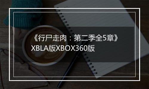 《行尸走肉：第二季全5章》XBLA版XBOX360版