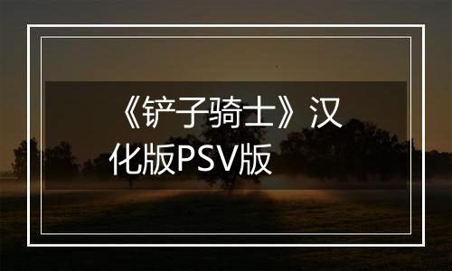 《铲子骑士》汉化版PSV版