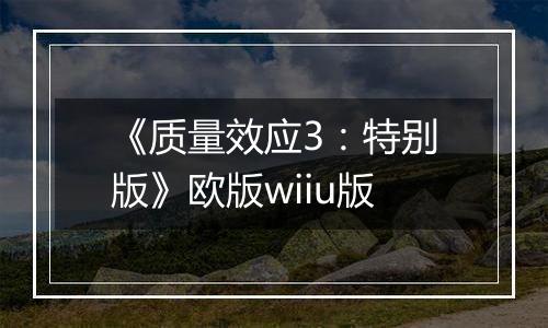 《质量效应3：特别版》欧版wiiu版