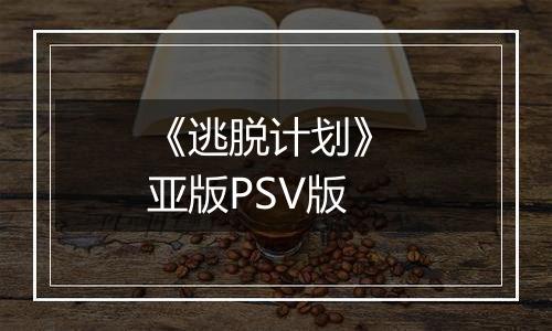 《逃脱计划》 亚版PSV版