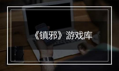 《镇邪》游戏库