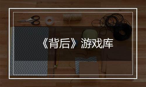 《背后》游戏库