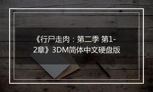 《行尸走肉：第二季 第1-2章》3DM简体中文硬盘版