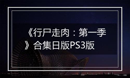 《行尸走肉：第一季》合集日版PS3版