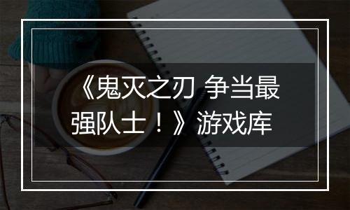 《鬼灭之刃 争当最强队士！》游戏库