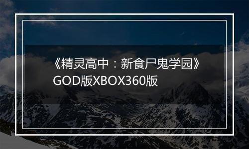《精灵高中：新食尸鬼学园》 GOD版XBOX360版