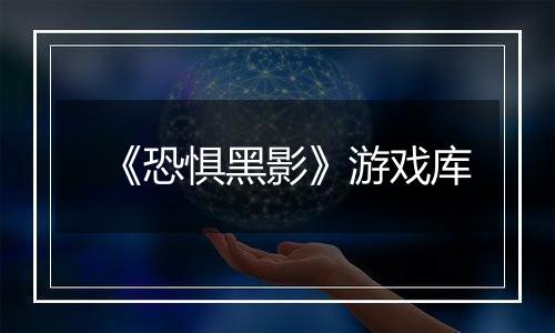 《恐惧黑影》游戏库