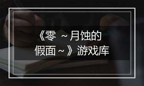 《零 ～月蚀的假面～》游戏库