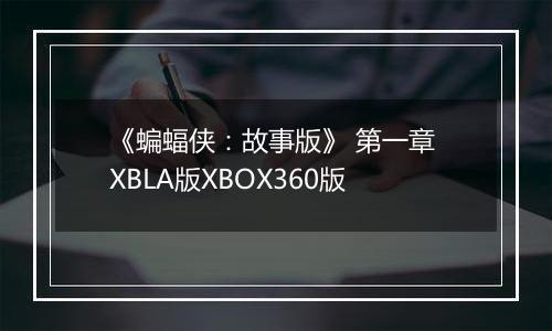 《蝙蝠侠：故事版》 第一章 XBLA版XBOX360版
