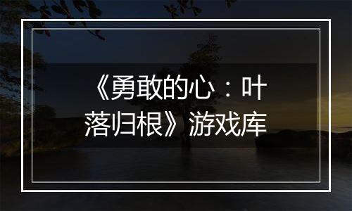 《勇敢的心：叶落归根》游戏库