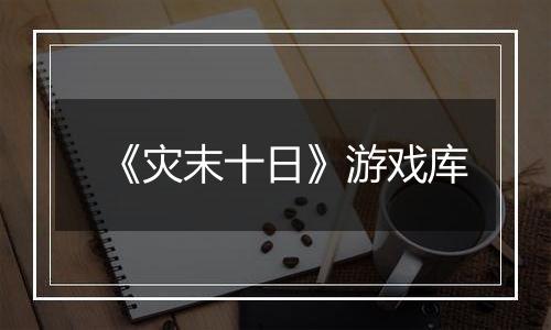 《灾末十日》游戏库