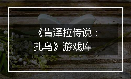 《肯泽拉传说：扎乌》游戏库