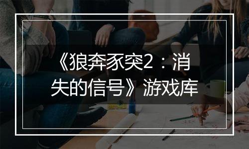 《狼奔豕突2：消失的信号》游戏库