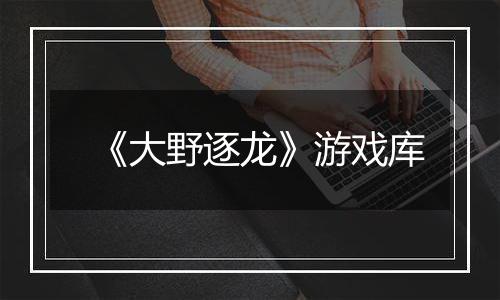 《大野逐龙》游戏库