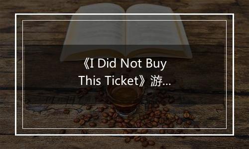 《I Did Not Buy This Ticket》游戏库