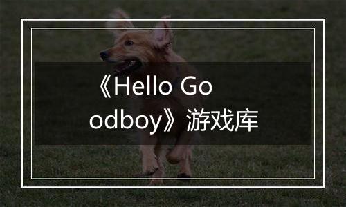 《Hello Goodboy》游戏库
