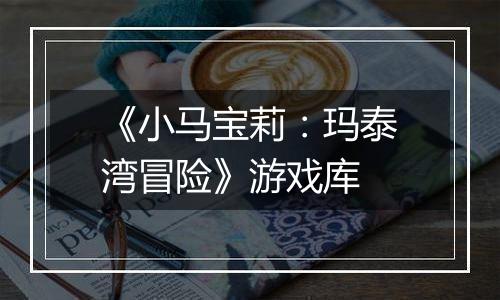 《小马宝莉：玛泰湾冒险》游戏库