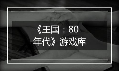 《王国：80年代》游戏库