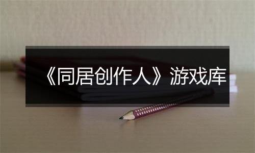 《同居创作人》游戏库