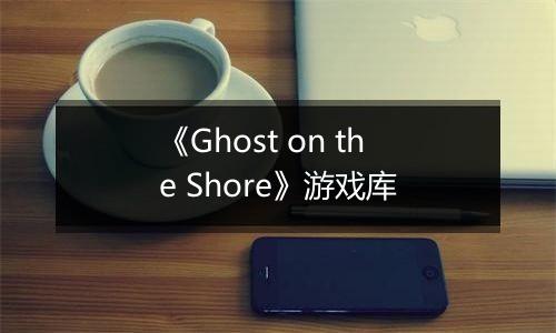 《Ghost on the Shore》游戏库