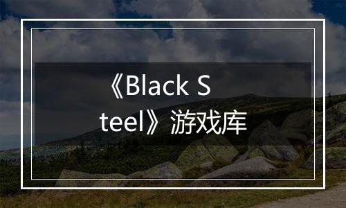 《Black Steel》游戏库