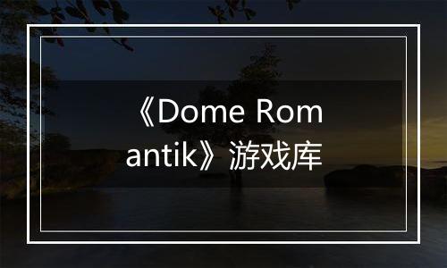 《Dome Romantik》游戏库