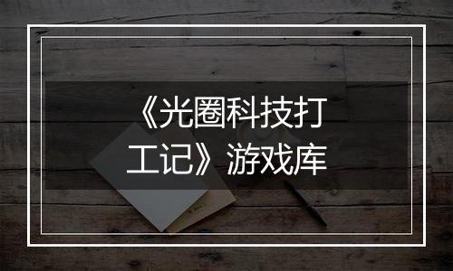 《光圈科技打工记》游戏库