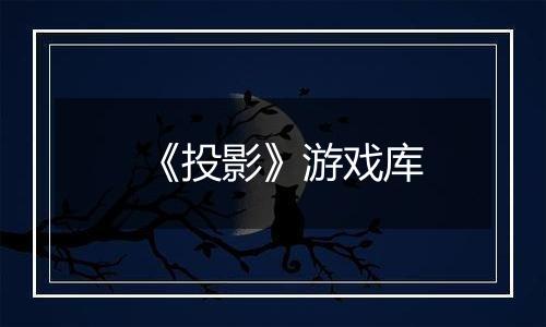 《投影》游戏库