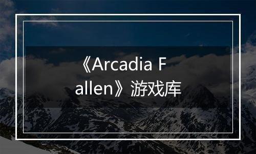 《Arcadia Fallen》游戏库