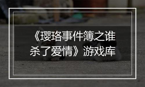 《璎珞事件簿之谁杀了爱情》游戏库