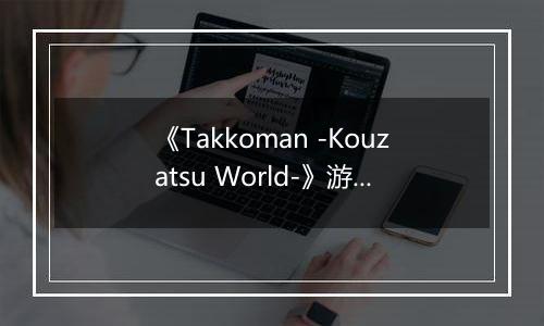 《Takkoman -Kouzatsu World-》游戏库