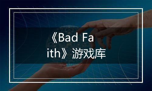 《Bad Faith》游戏库