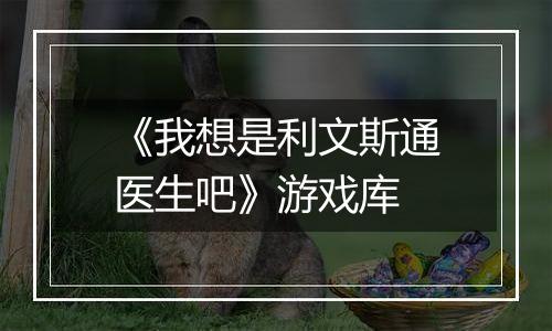 《我想是利文斯通医生吧》游戏库