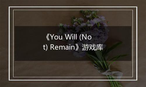 《You Will (Not) Remain》游戏库